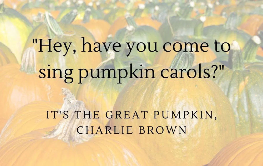 Hey, have you come to sing pumpkin carols? Quote from It's the Great Pumpkin Charlie Brown, displayed over a photo of pumpkins