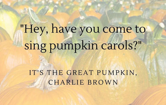 Hey, have you come to sing pumpkin carols? Quote from It's the Great Pumpkin Charlie Brown, displayed over a photo of pumpkins