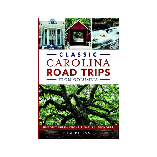 Classic Carolina Road Trips from Columbia: Historic Destinations & Natural Wonders Book
