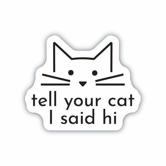 Tell Your Cat I Said Hi Sticker